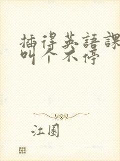 插得英语课代表叫个不停