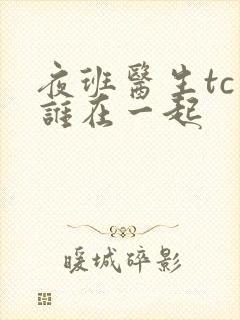 夜班医生tc和谁在一起