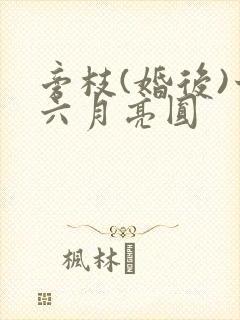 旁枝(婚后)十六月亮圆