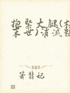 抱紧大腿(校园末世)消灭糖果小说