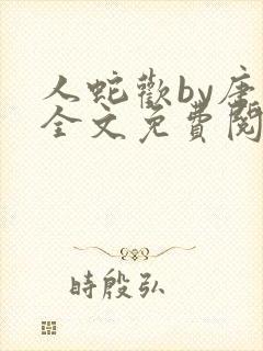 人蛇欢by唐棠全文免费阅读