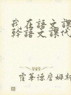 我在语文课上强干语文课代表