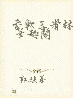 香软玉滑林芍药 笔趣阁