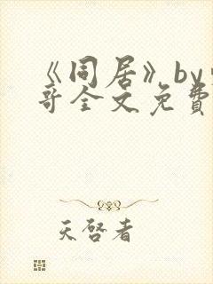 《同居》by东哥全文免费阅读