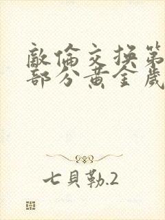 敌伦交换第10部分黄金岁月