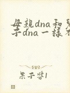 母亲dna和儿子dna一样不
