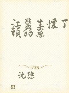 江医生怀了他对头的崽