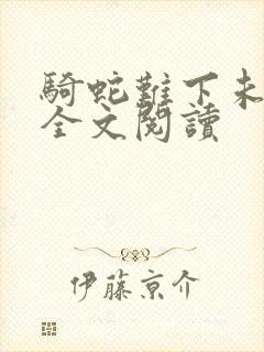 骑蛇难下未删减全文阅读