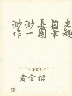 渺渺长日光阴乱作一团笔趣阁光阴似箭