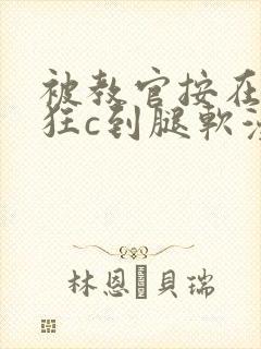 被教官按在寝室狂c到腿软漫画