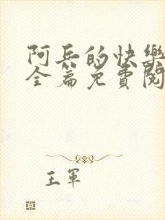 阿兵的快乐生活全篇免费阅读