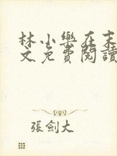 林小乐在末世全文免费阅读