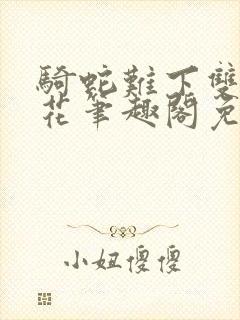 骑蛇难下双金银花笔趣阁免费