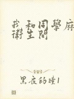 我和同学麻麻在卫生间