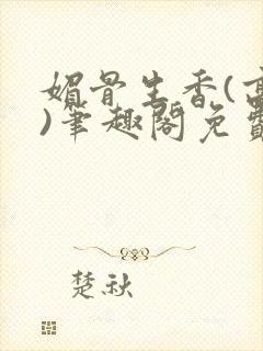 媚骨生香(高干)笔趣阁免费阅读