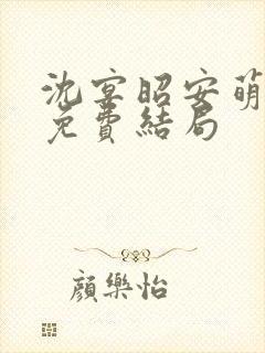 沈宴昭安萌全文免费结局