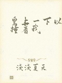 皇上一下以下的撞着我