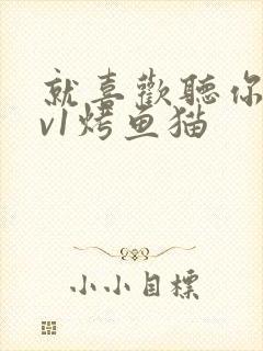 就喜欢听你叫1v1烤鱼猫