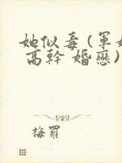 她似毒 (军婚 高干 婚恋)完结