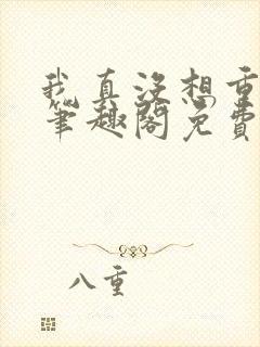 我真没想重生啊笔趣阁免费阅读