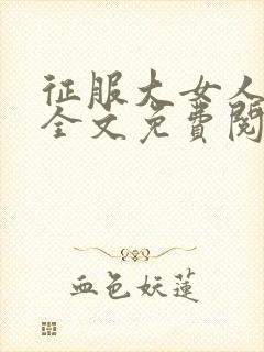 征服大女人小说全文免费阅读