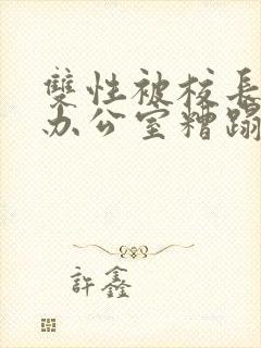 双性被校长抱进办公室糟蹋