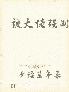 被大佬强制爱了