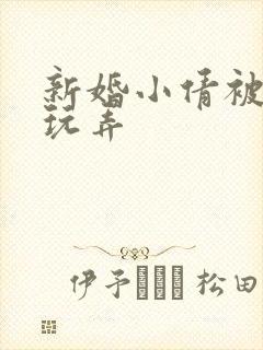 新婚小倩被老许玩弄