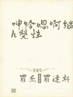 呻吟嗯啊继父～h双性