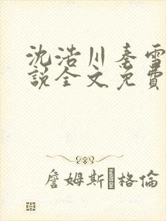 沈浩川秦雪菲小说全文免费笔趣阁