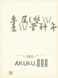 专属(双\\/产\\/骨科年下)纤仟