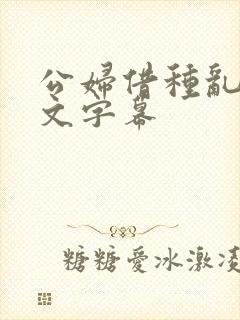 公妇借种乱h中文字幕