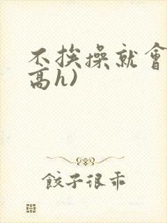 不挨操就会死(高h)