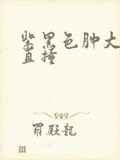 紫黑色肿大横冲直撞