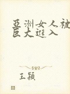 亚洲女人被黑人巨大进入