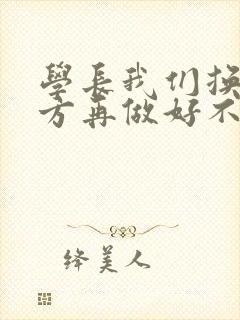 学长我们换个地方再做好不好