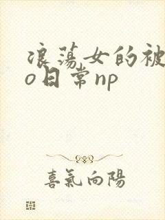 浪荡女的被cao日常np