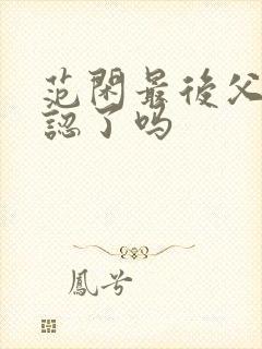 范闲最后父子相认了吗