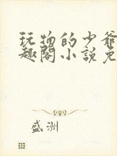 玩物的少爷们笔趣阁小说免费阅读