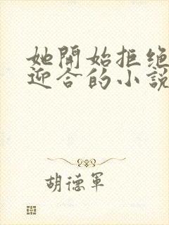 她开始拒绝慢迎迎合的小说