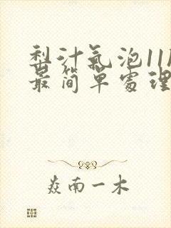 梨汁气泡11h最简单处理方法