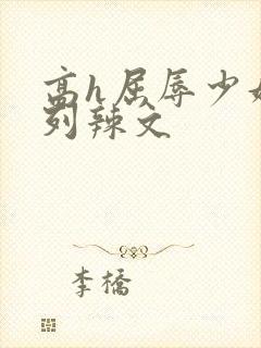 高h屈辱少妇系列辣文