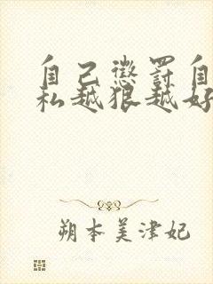 《自己惩罚自己隐私越狠越好》小说封面