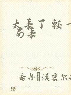 太长了 轻一点 局长