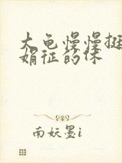 大龟慢慢挺进张娟征的休