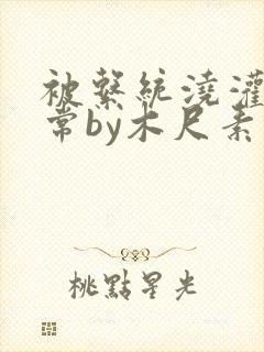 被系统浇灌的日常by木尺素