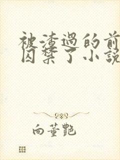 被渣过的前男友囚禁了小说免费读