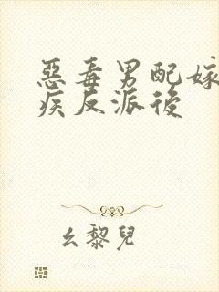 恶毒男配嫁给残疾反派后