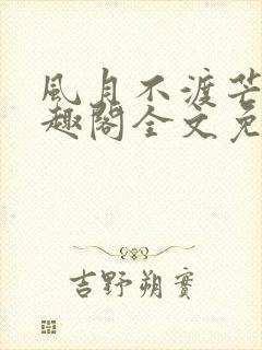 风月不渡芒厘笔趣阁全文免费阅读