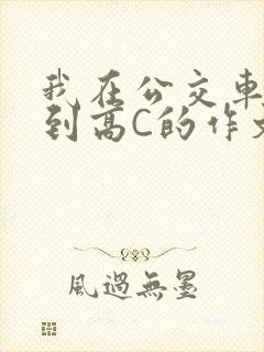 我在公交车上弄到高C的作文